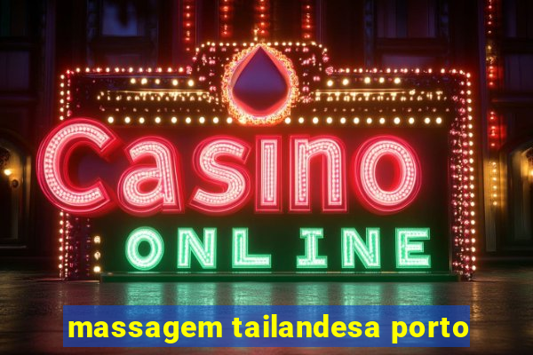 massagem tailandesa porto